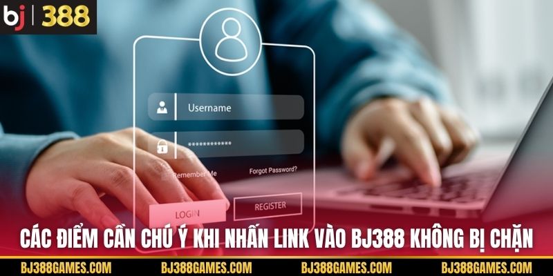 Link Vào BJ388 Không Bị Chặn - Tốc Độ Cao Chuẩn Uy Tín Các điểm cần chú ý khi nhấn link vào BJ388 không bị chặn